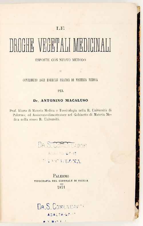 Le droghe vegetali medicinali esposte con nuovo metodo o contributo agli esercizi pratici di materia medica pel Dr. Antonino Macaluso.