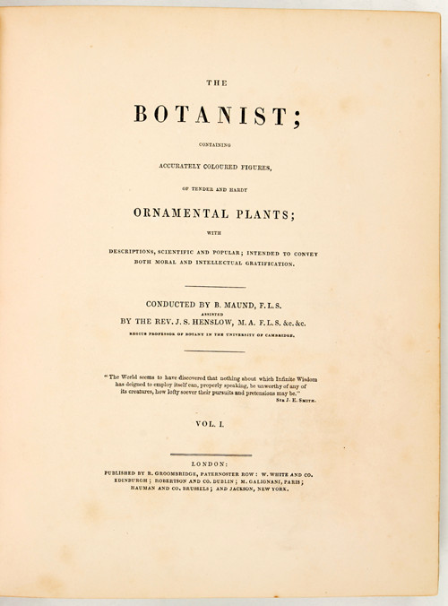 The botanist; containing accurately coloured figures of tender and hardy ornamental plants, with descriptions, scientific and popular; intented to convey both moral and intellectual gratification.