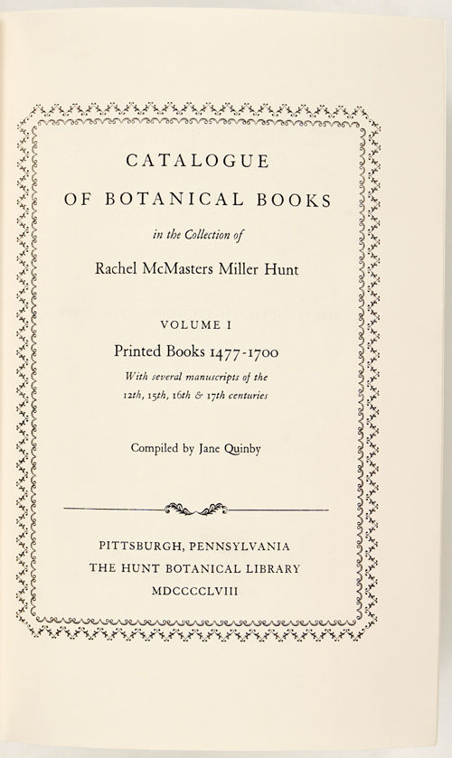 Catalogue of Botanical Books in the Collection of Rachel McMaster Miller Hunt. VOLUME I. Printed Books 1477 - 1700. With several manuscripts of the 12yh, 15th, 16th and 17th centuries. Compilated by Jane Quinby.